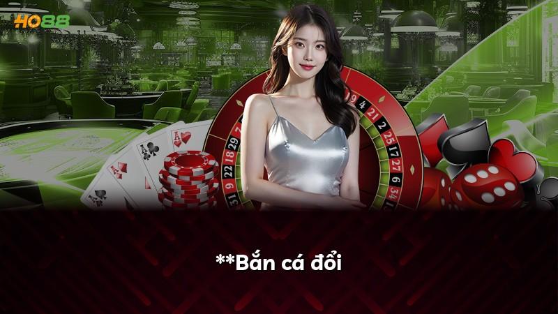 **Bắn cá đổi