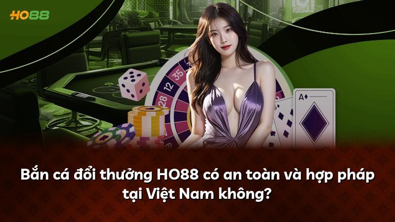 Bắn cá đổi thưởng HO88 có an toàn và hợp pháp tại Việt Nam không?