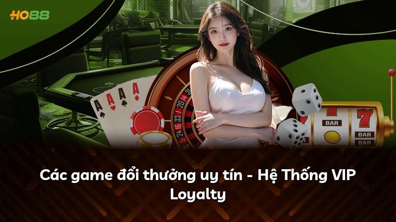 Các game đổi thưởng uy tín - Hệ Thống VIP Loyalty