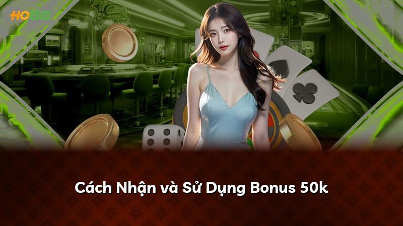 Cách Nhận và Sử Dụng Bonus 50k