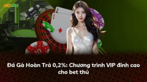 Đá Gà Hoàn Trả 0,2%: Chương trình VIP đỉnh cao cho bet thủ