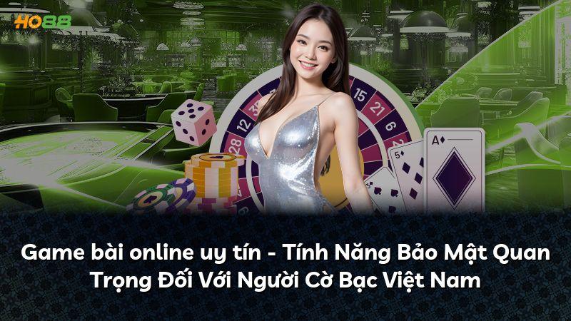 Game bài online uy tín - Tính Năng Bảo Mật Quan Trọng Đối Với Người Cờ Bạc Việt Nam