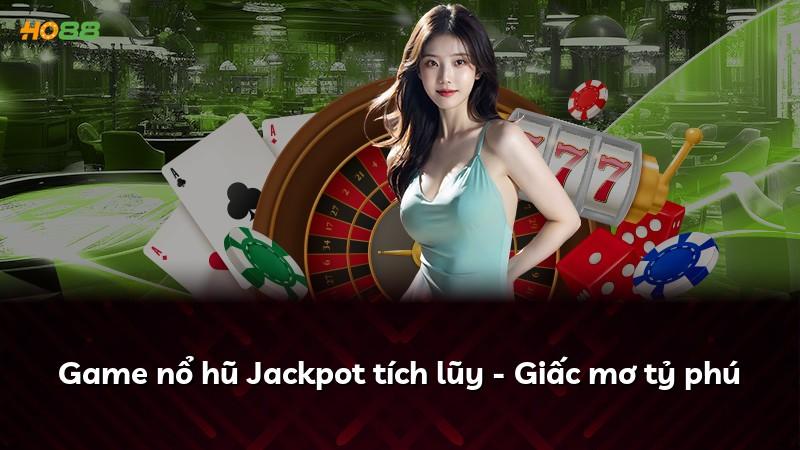 Game nổ hũ Jackpot tích lũy - Giấc mơ tỷ phú