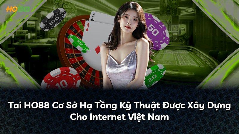 Tai HO88 Cơ Sở Hạ Tầng Kỹ Thuật Được Xây Dựng Cho Internet Việt Nam