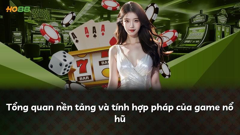 Tổng quan nền tảng và tính hợp pháp của game nổ hũ