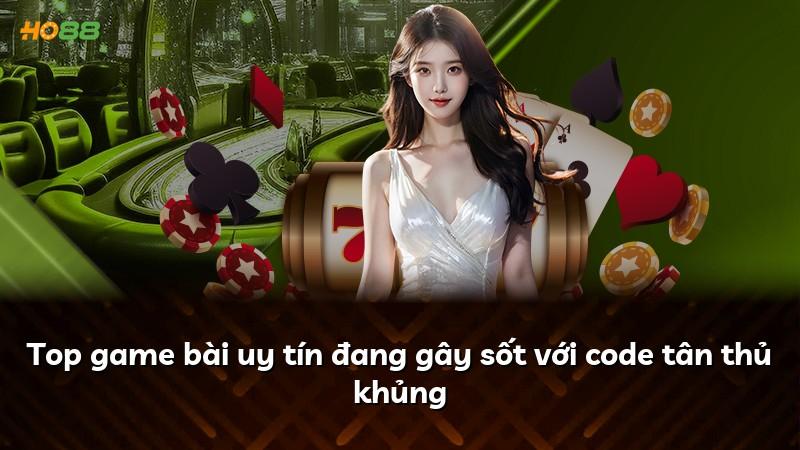 Top game bài uy tín đang gây sốt với code tân thủ khủng