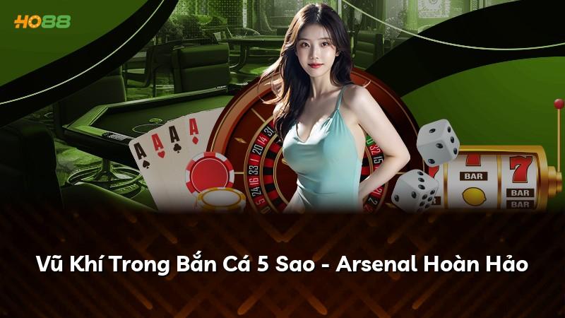 Vũ Khí Trong Bắn Cá 5 Sao - Arsenal Hoàn Hảo